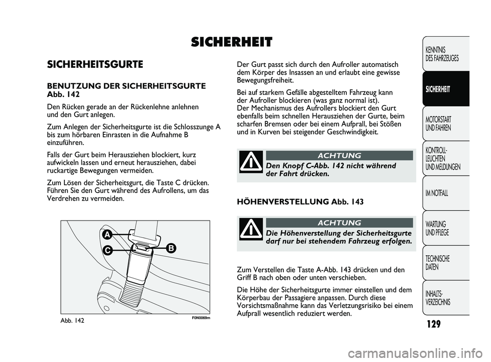 FIAT DUCATO 2010 Betriebsanleitung (in German) F0N0069mAbb. 142
Der Gurt passt sich durch den Aufroller automatisch
dem Körper des Insassen an und erlaubt eine gewisse
Bewegungsfreiheit.
Bei auf starkem Gefälle abgestelltem Fahrzeug kann
der Auf FIAT DUCATO 2010 Betriebsanleitung (in German) F0N0069mAbb. 142
Der Gurt passt sich durch den Aufroller automatisch
dem Körper des Insassen an und erlaubt eine gewisse
Bewegungsfreiheit.
Bei auf starkem Gefälle abgestelltem Fahrzeug kann
der Auf