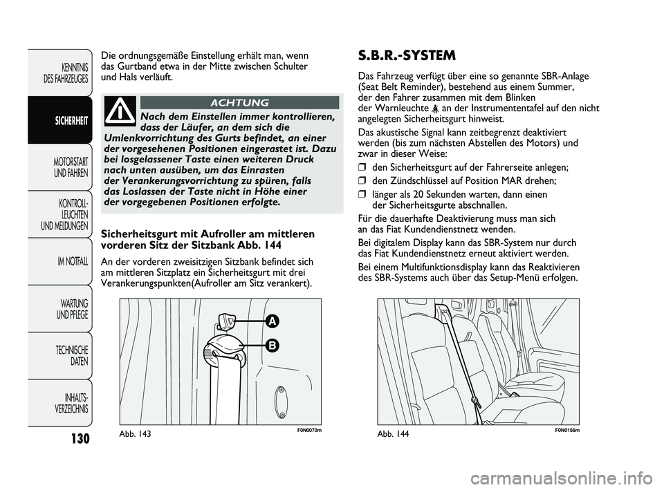 FIAT DUCATO 2010 Betriebsanleitung (in German) S.B.R.-SYSTEM
Das Fahrzeug verfügt über eine so genannte SBR-Anlage
(Seat Belt Reminder), bestehend aus einem Summer,
der den Fahrer zusammen mit dem Blinken
der Warnleuchte
<an der Instrumententaf FIAT DUCATO 2010 Betriebsanleitung (in German) S.B.R.-SYSTEM
Das Fahrzeug verfügt über eine so genannte SBR-Anlage
(Seat Belt Reminder), bestehend aus einem Summer,
der den Fahrer zusammen mit dem Blinken
der Warnleuchte
<an der Instrumententaf