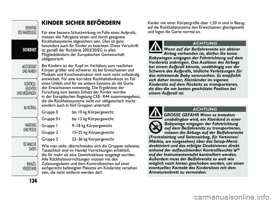 FIAT DUCATO 2010 Betriebsanleitung (in German) Kinder mit einer Körpergröße über 1,50 m sind in Bezug
auf die Rückhaltesysteme den Erwachsenen gleichgestellt
und legen die Gurte normal an.KINDER SICHER BEFÖRDERN
Für eine bessere Schutzwirku FIAT DUCATO 2010 Betriebsanleitung (in German) Kinder mit einer Körpergröße über 1,50 m sind in Bezug
auf die Rückhaltesysteme den Erwachsenen gleichgestellt
und legen die Gurte normal an.KINDER SICHER BEFÖRDERN
Für eine bessere Schutzwirku
