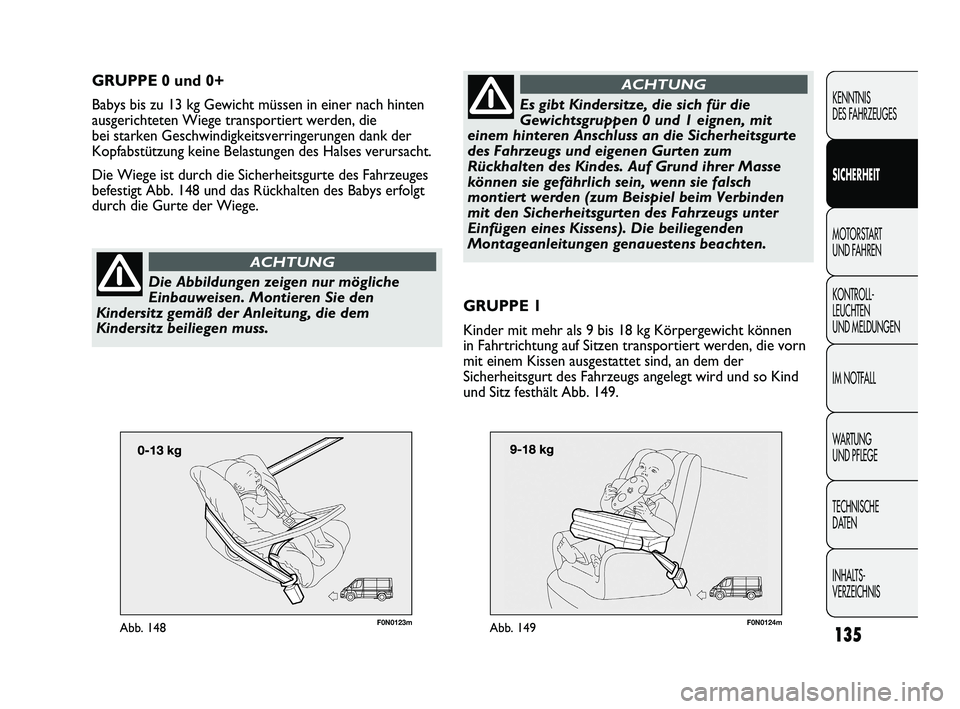 FIAT DUCATO 2010 Betriebsanleitung (in German) F0N0123mAbb. 148135
KENNTNIS
DES FAHRZEUGES
SICHERHEIT
MOTORSTART
UND FAHREN
KONTROLL-
LEUCHTEN
UND MELDUNGEN
IM NOTFALL
WARTUNG
UND PFLEGE
TECHNISCHE
DATEN
INHALTS-
VERZEICHNIS
GRUPPE 0 und 0+
B FIAT DUCATO 2010 Betriebsanleitung (in German) F0N0123mAbb. 148135
KENNTNIS
DES FAHRZEUGES
SICHERHEIT
MOTORSTART
UND FAHREN
KONTROLL-
LEUCHTEN
UND MELDUNGEN
IM NOTFALL
WARTUNG
UND PFLEGE
TECHNISCHE
DATEN
INHALTS-
VERZEICHNIS
GRUPPE 0 und 0+
B
