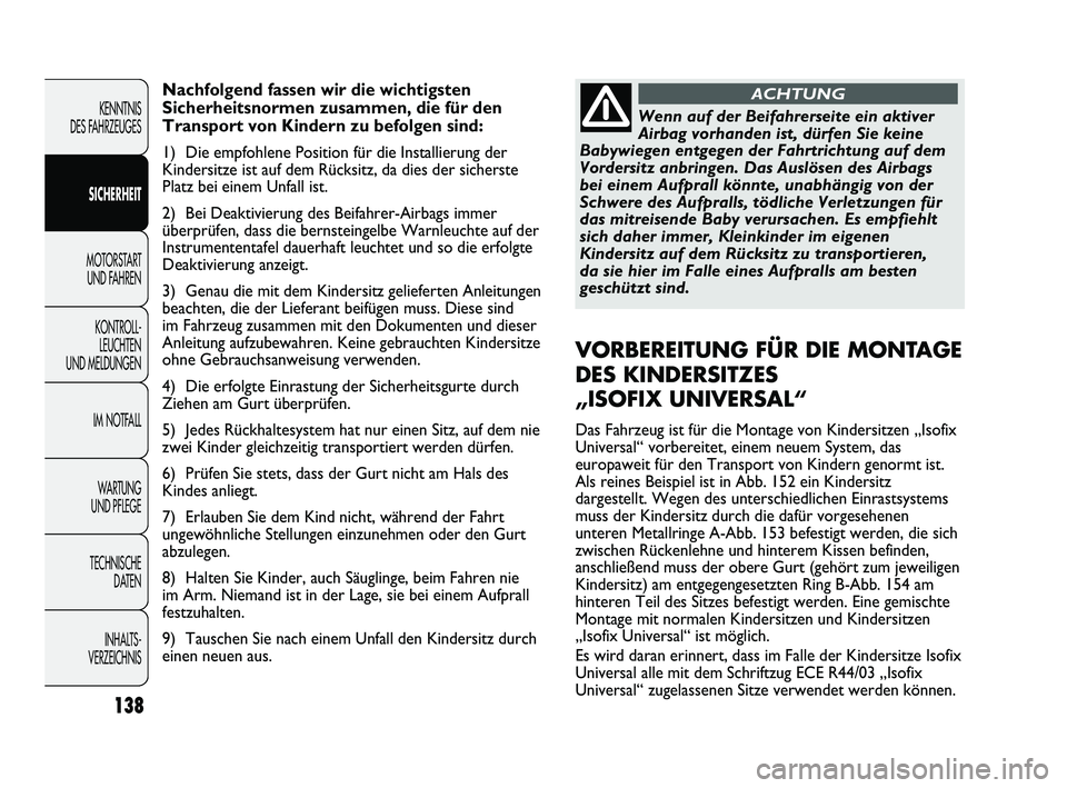 FIAT DUCATO 2010 Betriebsanleitung (in German) Nachfolgend fassen wir die wichtigsten
Sicherheitsnormen zusammen, die für den
Transport von Kindern zu befolgen sind:
1) Die empfohlene Position für die Installierung der
Kindersitze ist auf dem R FIAT DUCATO 2010 Betriebsanleitung (in German) Nachfolgend fassen wir die wichtigsten
Sicherheitsnormen zusammen, die für den
Transport von Kindern zu befolgen sind:
1) Die empfohlene Position für die Installierung der
Kindersitze ist auf dem R