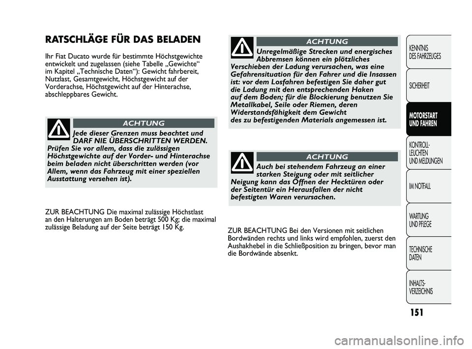 FIAT DUCATO 2010 Betriebsanleitung (in German) ZUR BEACHTUNG Bei den Versionen mit seitlichen
Bordwänden rechts und links wird empfohlen, zuerst den
Aushakhebel in die Schließposition zu bringen, bevor man
die Bordwände absenkt.
RATSCHLÄGE FÜ FIAT DUCATO 2010 Betriebsanleitung (in German) ZUR BEACHTUNG Bei den Versionen mit seitlichen
Bordwänden rechts und links wird empfohlen, zuerst den
Aushakhebel in die Schließposition zu bringen, bevor man
die Bordwände absenkt.
RATSCHLÄGE FÜ
