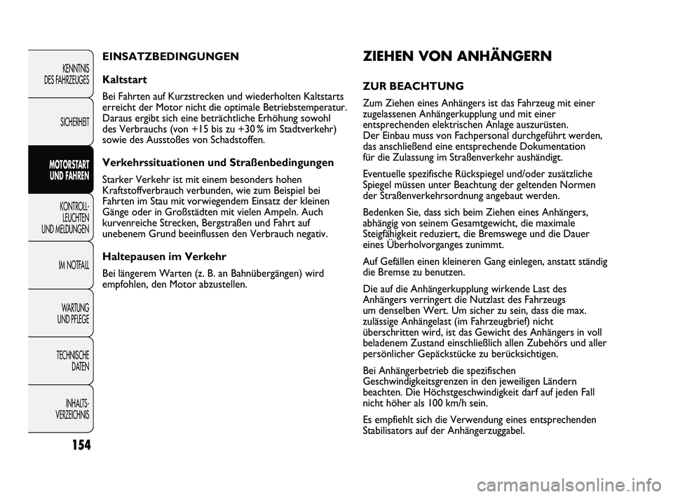 FIAT DUCATO 2010 Betriebsanleitung (in German) ZIEHEN VON ANHÄNGERN
ZUR BEACHTUNG
Zum Ziehen eines Anhängers ist das Fahrzeug mit einer
zugelassenen Anhängerkupplung und mit einer
entsprechenden elektrischen Anlage auszurüsten.
Der Einbau mus FIAT DUCATO 2010 Betriebsanleitung (in German) ZIEHEN VON ANHÄNGERN
ZUR BEACHTUNG
Zum Ziehen eines Anhängers ist das Fahrzeug mit einer
zugelassenen Anhängerkupplung und mit einer
entsprechenden elektrischen Anlage auszurüsten.
Der Einbau mus