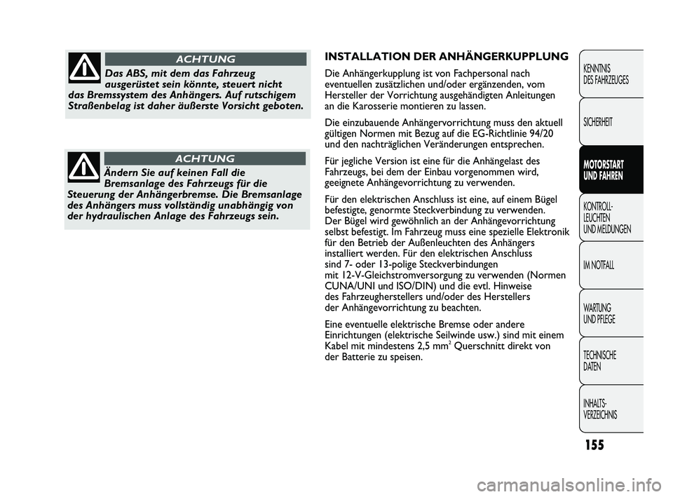 FIAT DUCATO 2010 Betriebsanleitung (in German) INSTALLATION DER ANHÄNGERKUPPLUNG
Die Anhängerkupplung ist von Fachpersonal nach
eventuellen zusätzlichen und/oder ergänzenden, vom
Hersteller der Vorrichtung ausgehändigten Anleitungen
an die Ka FIAT DUCATO 2010 Betriebsanleitung (in German) INSTALLATION DER ANHÄNGERKUPPLUNG
Die Anhängerkupplung ist von Fachpersonal nach
eventuellen zusätzlichen und/oder ergänzenden, vom
Hersteller der Vorrichtung ausgehändigten Anleitungen
an die Ka