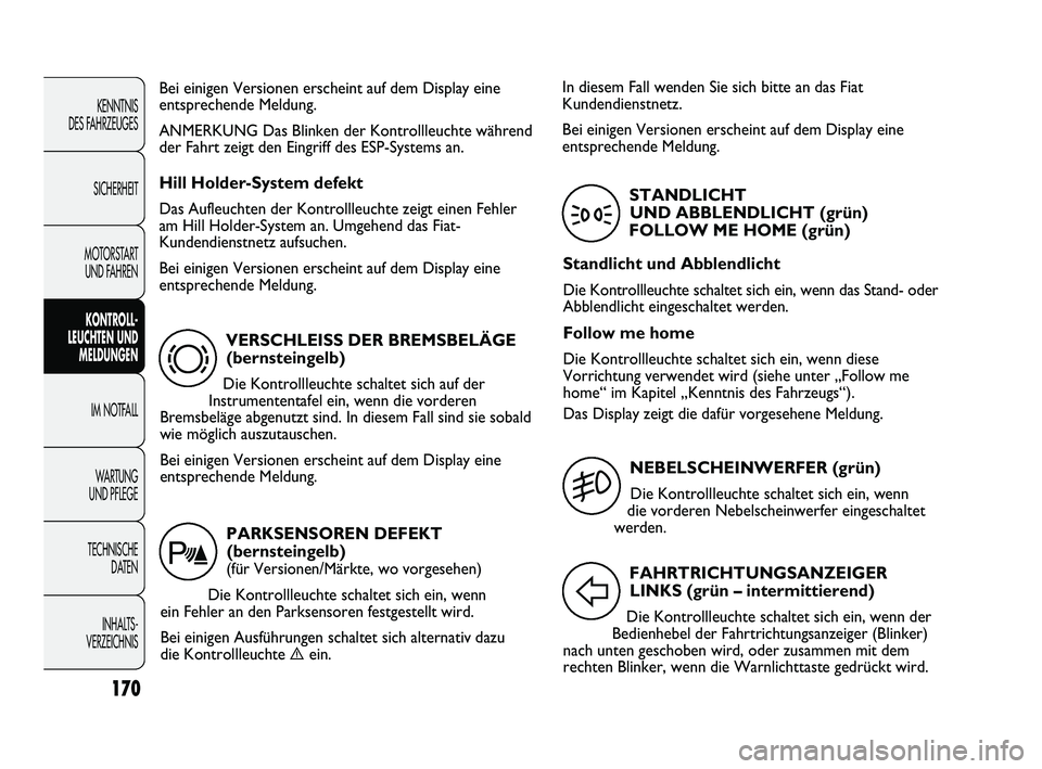 FIAT DUCATO 2010 Betriebsanleitung (in German) 170
KENNTNIS
DES FAHRZEUGES
SICHERHEIT
MOTORSTART
UND FAHREN
KONTROLL-
LEUCHTEN UND
MELDUNGEN
IM NOTFALL
WARTUNG
UND PFLEGE
TECHNISCHE
DATEN
INHALTS -
VERZEICHNIS
VERSCHLEISS DER BREMSBELÄGE
(be FIAT DUCATO 2010 Betriebsanleitung (in German) 170
KENNTNIS
DES FAHRZEUGES
SICHERHEIT
MOTORSTART
UND FAHREN
KONTROLL-
LEUCHTEN UND
MELDUNGEN
IM NOTFALL
WARTUNG
UND PFLEGE
TECHNISCHE
DATEN
INHALTS -
VERZEICHNIS
VERSCHLEISS DER BREMSBELÄGE
(be