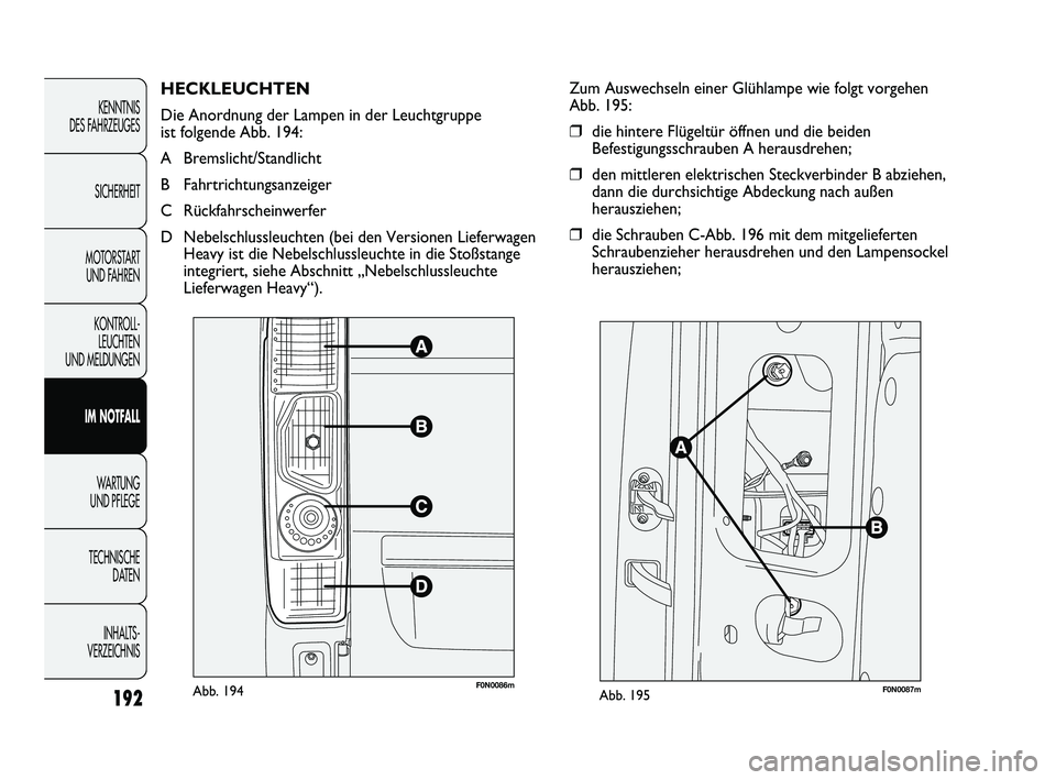 FIAT DUCATO 2010  Betriebsanleitung (in German) 192
KENNTNIS 
DES FAHRZEUGES
SICHERHEIT
MOTORSTART 
UND FAHREN
KONTROLL-
LEUCHTEN 
UND MELDUNGEN
IM NOTFALL
WARTUNG 
UND PFLEGE
TECHNISCHE 
DATEN
INHALTS -
VERZEICHNIS
HECKLEUCHTEN
Die Anordnung der L