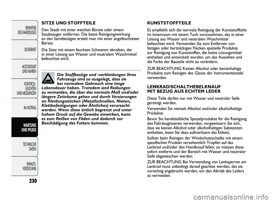 FIAT DUCATO 2010 Betriebsanleitung (in German) KUNSTSTOFFTEILE
Es empfiehlt sich die normale Reinigung der Kunststoffteile
im Innenraum mit einem Tuch vorzunehmen, das in einer
Lösung aus Wasser und neutralem Waschmittel
befeuchtet wird. Verwende FIAT DUCATO 2010 Betriebsanleitung (in German) KUNSTSTOFFTEILE
Es empfiehlt sich die normale Reinigung der Kunststoffteile
im Innenraum mit einem Tuch vorzunehmen, das in einer
Lösung aus Wasser und neutralem Waschmittel
befeuchtet wird. Verwende