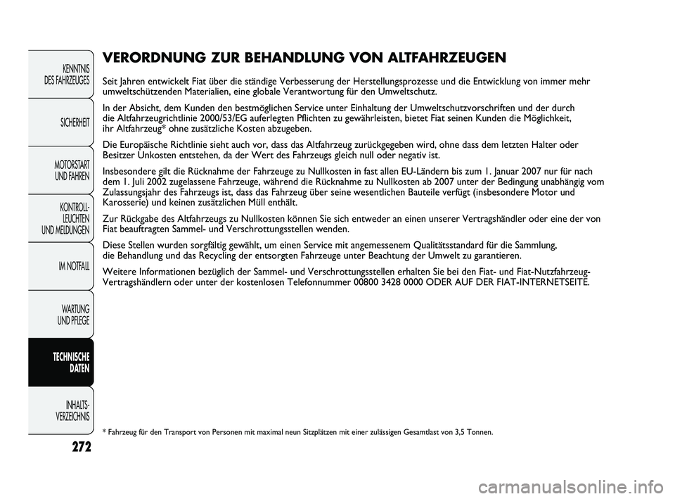 FIAT DUCATO 2010 Betriebsanleitung (in German) 272
KENNTNIS
DES FAHRZEUGES
SICHERHEIT
MOTORSTART
UND FAHREN
KONTROLL-
LEUCHTEN
UND MELDUNGEN
IM NOTFALL
WARTUNG
UND PFLEGE
TECHNISCHE
DATEN
INHALTS -
VERZEICHNIS
VERORDNUNG ZUR BEHANDLUNG VON AL FIAT DUCATO 2010 Betriebsanleitung (in German) 272
KENNTNIS
DES FAHRZEUGES
SICHERHEIT
MOTORSTART
UND FAHREN
KONTROLL-
LEUCHTEN
UND MELDUNGEN
IM NOTFALL
WARTUNG
UND PFLEGE
TECHNISCHE
DATEN
INHALTS -
VERZEICHNIS
VERORDNUNG ZUR BEHANDLUNG VON AL