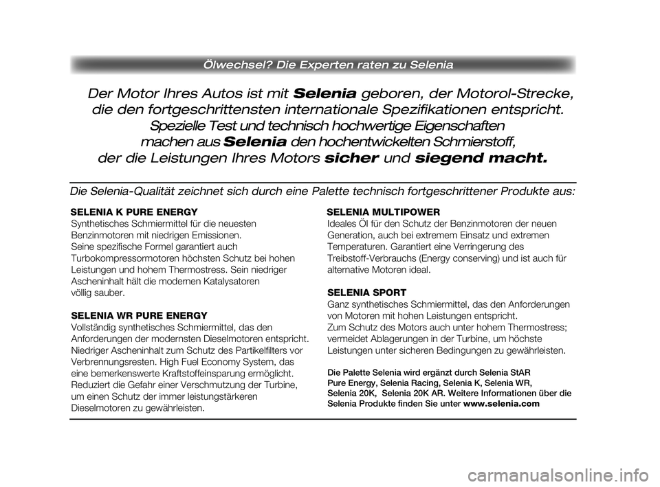 FIAT DUCATO 2010 Betriebsanleitung (in German) Ölwechsel? Die Experten raten zu Selenia
Der Motor Ihres Autos ist mit Selenia geboren, der Motorol-Strecke,
die den fortgeschrittensten internationale Spezifikationen entspricht.
Spezielle Test und FIAT DUCATO 2010 Betriebsanleitung (in German) Ölwechsel? Die Experten raten zu Selenia
Der Motor Ihres Autos ist mit Selenia geboren, der Motorol-Strecke,
die den fortgeschrittensten internationale Spezifikationen entspricht.
Spezielle Test und
