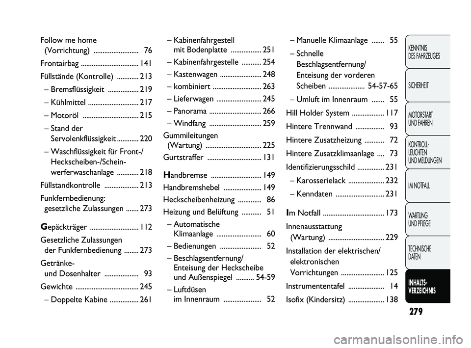FIAT DUCATO 2010 Betriebsanleitung (in German) 279
KENNTNIS
DES FAHRZEUGES
SICHERHEIT
MOTORSTART
UND FAHREN
KONTROLL-
LEUCHTEN
UND MELDUNGEN
IM NOTFALL
WARTUNG
UND PFLEGE
TECHNISCHE
DATEN
INHALTS-
VERZEICHNIS
– Kabinenfahrgestell
mit Boden FIAT DUCATO 2010 Betriebsanleitung (in German) 279
KENNTNIS
DES FAHRZEUGES
SICHERHEIT
MOTORSTART
UND FAHREN
KONTROLL-
LEUCHTEN
UND MELDUNGEN
IM NOTFALL
WARTUNG
UND PFLEGE
TECHNISCHE
DATEN
INHALTS-
VERZEICHNIS
– Kabinenfahrgestell
mit Boden