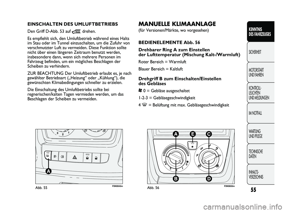 FIAT DUCATO 2010 Betriebsanleitung (in German) 55
KENNTNIS
DES FAHRZEUGES
SICHERHEIT
MOTORSTART
UND FAHREN
KONTROLL-
LEUCHTEN
UND MELDUNGEN
IM NOTFALL
WARTUNG
UND PFLEGE
TECHNISCHE
DATEN
INHALTS-
VERZEICHNIS
F0N0043mAbb. 55
MANUELLE KLIMAANLA FIAT DUCATO 2010 Betriebsanleitung (in German) 55
KENNTNIS
DES FAHRZEUGES
SICHERHEIT
MOTORSTART
UND FAHREN
KONTROLL-
LEUCHTEN
UND MELDUNGEN
IM NOTFALL
WARTUNG
UND PFLEGE
TECHNISCHE
DATEN
INHALTS-
VERZEICHNIS
F0N0043mAbb. 55
MANUELLE KLIMAANLA
