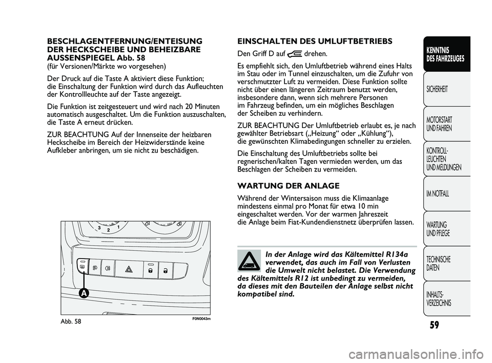 FIAT DUCATO 2010 Betriebsanleitung (in German) 59
KENNTNIS
DES FAHRZEUGES
SICHERHEIT
MOTORSTART
UND FAHREN
KONTROLL-
LEUCHTEN
UND MELDUNGEN
IM NOTFALL
WARTUNG
UND PFLEGE
TECHNISCHE
DATEN
INHALTS-
VERZEICHNIS
F0N0043mAbb. 58
EINSCHALTEN DES UM FIAT DUCATO 2010 Betriebsanleitung (in German) 59
KENNTNIS
DES FAHRZEUGES
SICHERHEIT
MOTORSTART
UND FAHREN
KONTROLL-
LEUCHTEN
UND MELDUNGEN
IM NOTFALL
WARTUNG
UND PFLEGE
TECHNISCHE
DATEN
INHALTS-
VERZEICHNIS
F0N0043mAbb. 58
EINSCHALTEN DES UM