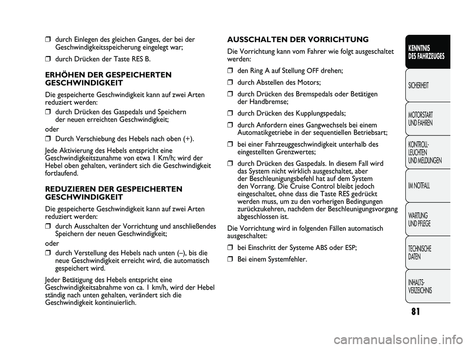 FIAT DUCATO 2010 Betriebsanleitung (in German) ❒durch Einlegen des gleichen Ganges, der bei der
Geschwindigkeitsspeicherung eingelegt war;
❒durch Drücken der Taste RES B.
ERHÖHEN DER GESPEICHERTEN
GESCHWINDIGKEIT
Die gespeicherte Geschwindig FIAT DUCATO 2010 Betriebsanleitung (in German) ❒durch Einlegen des gleichen Ganges, der bei der
Geschwindigkeitsspeicherung eingelegt war;
❒durch Drücken der Taste RES B.
ERHÖHEN DER GESPEICHERTEN
GESCHWINDIGKEIT
Die gespeicherte Geschwindig