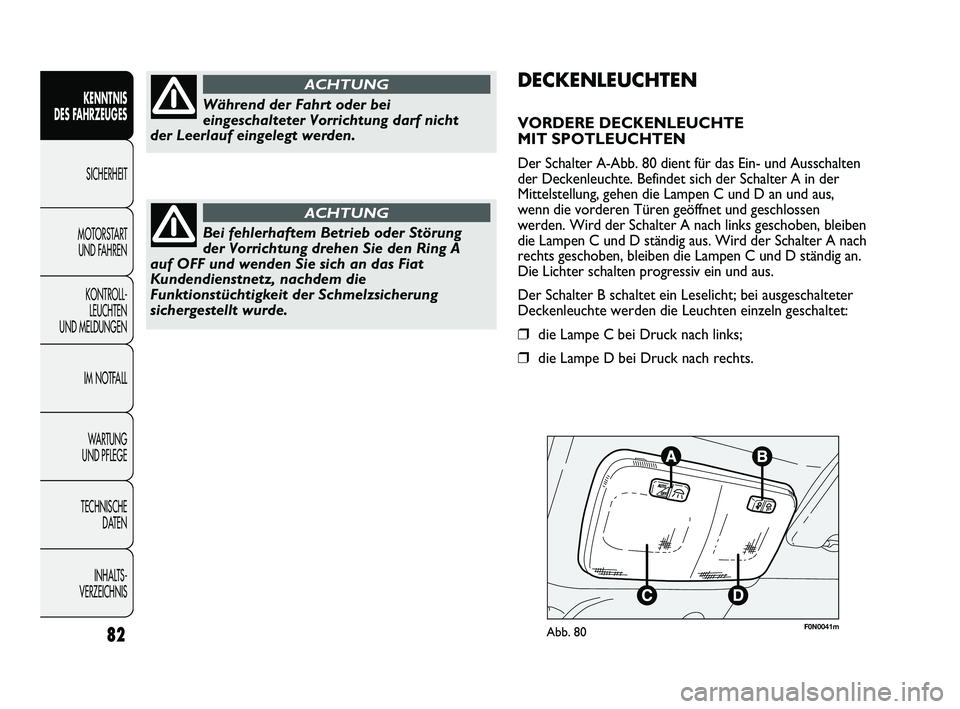 FIAT DUCATO 2010 Betriebsanleitung (in German) F0N0041mAbb. 8082
KENNTNIS
DES FAHRZEUGES
SICHERHEIT
MOTORSTART
UND FAHREN
KONTROLL-
LEUCHTEN
UND MELDUNGEN
IM NOTFALL
WARTUNG
UND PFLEGE
TECHNISCHE
DATEN
INHALTS -
VERZEICHNIS
DECKENLEUCHTEN
VOR FIAT DUCATO 2010 Betriebsanleitung (in German) F0N0041mAbb. 8082
KENNTNIS
DES FAHRZEUGES
SICHERHEIT
MOTORSTART
UND FAHREN
KONTROLL-
LEUCHTEN
UND MELDUNGEN
IM NOTFALL
WARTUNG
UND PFLEGE
TECHNISCHE
DATEN
INHALTS -
VERZEICHNIS
DECKENLEUCHTEN
VOR