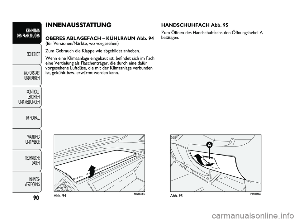 FIAT DUCATO 2010  Betriebsanleitung (in German) 90
KENNTNIS 
DES FAHRZEUGES
SICHERHEIT
MOTORSTART 
UND FAHREN
KONTROLL-
LEUCHTEN 
UND MELDUNGEN
IM NOTFALL
WARTUNG 
UND PFLEGE
TECHNISCHE 
DATEN
INHALTS -
VERZEICHNIS
F0N0049mAbb. 94
INNENAUSSTATTUNG
