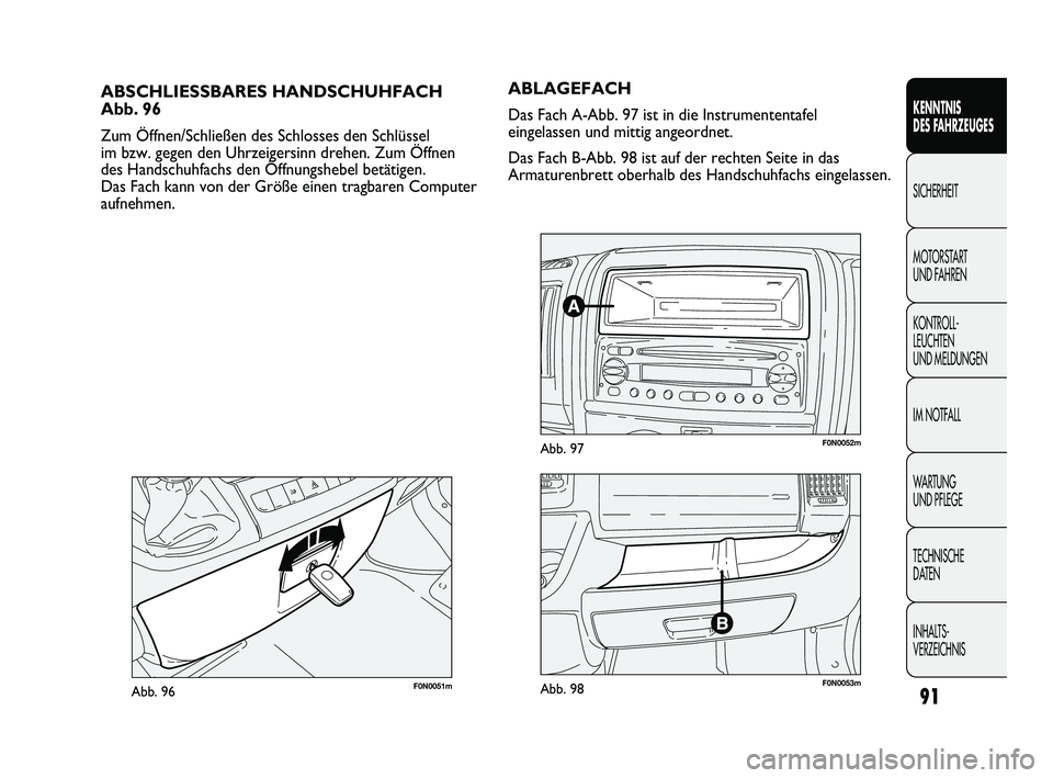 FIAT DUCATO 2010  Betriebsanleitung (in German) 91
KENNTNIS 
DES FAHRZEUGES
SICHERHEIT
MOTORSTART 
UND FAHREN
KONTROLL-
LEUCHTEN 
UND MELDUNGEN
IM NOTFALL
WARTUNG 
UND PFLEGE
TECHNISCHE 
DATEN
INHALTS-
VERZEICHNIS
F0N0051mAbb. 96
ABSCHLIESSBARES HA