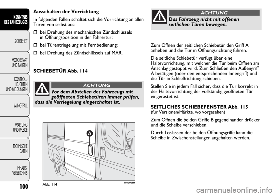 FIAT DUCATO 2011 Betriebsanleitung (in German) Zum Öffnen der seitlichen Schiebetür den Griff A
anheben und die Tür in Öffnungsrichtung führen.
Die seitliche Schiebetür verfügt über eine
Haltevorrichtung, mit welcher die Tür beim Öffnen FIAT DUCATO 2011 Betriebsanleitung (in German) Zum Öffnen der seitlichen Schiebetür den Griff A
anheben und die Tür in Öffnungsrichtung führen.
Die seitliche Schiebetür verfügt über eine
Haltevorrichtung, mit welcher die Tür beim Öffnen