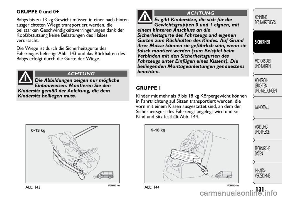FIAT DUCATO 2011  Betriebsanleitung (in German) F0N0123mAbb. 143131
KENNTNIS
DES FAHRZEUGES
SICHERHEIT
MOTORSTART 
UND FAHREN
KONTROLL-
LEUCHTEN
UND MELDUNGEN
IM NOTFALL
WARTUNG 
UND PFLEGE
TECHNISCHE
DATEN
INHALTS-
VERZEICHNIS
GRUPPE 0 und 0+
Baby