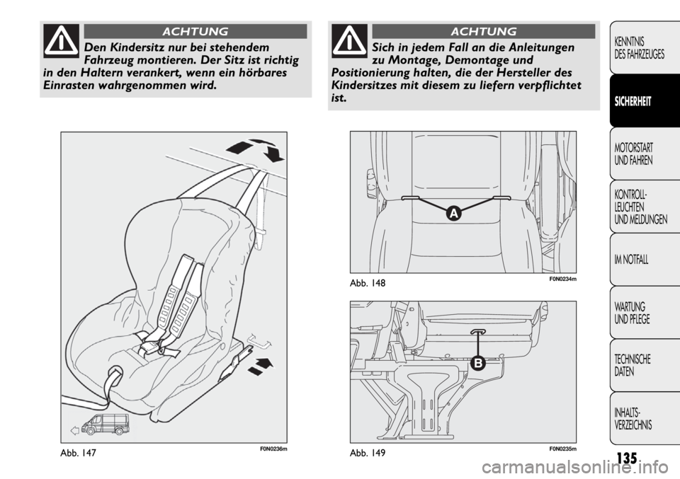 FIAT DUCATO 2011  Betriebsanleitung (in German) F0N0236mAbb. 147F0N0235mAbb. 149
F0N0234mAbb. 148
135
KENNTNIS
DES FAHRZEUGES
SICHERHEIT
MOTORSTART 
UND FAHREN
KONTROLL-
LEUCHTEN
UND MELDUNGEN
IM NOTFALL
WARTUNG 
UND PFLEGE
TECHNISCHE
DATEN
INHALTS