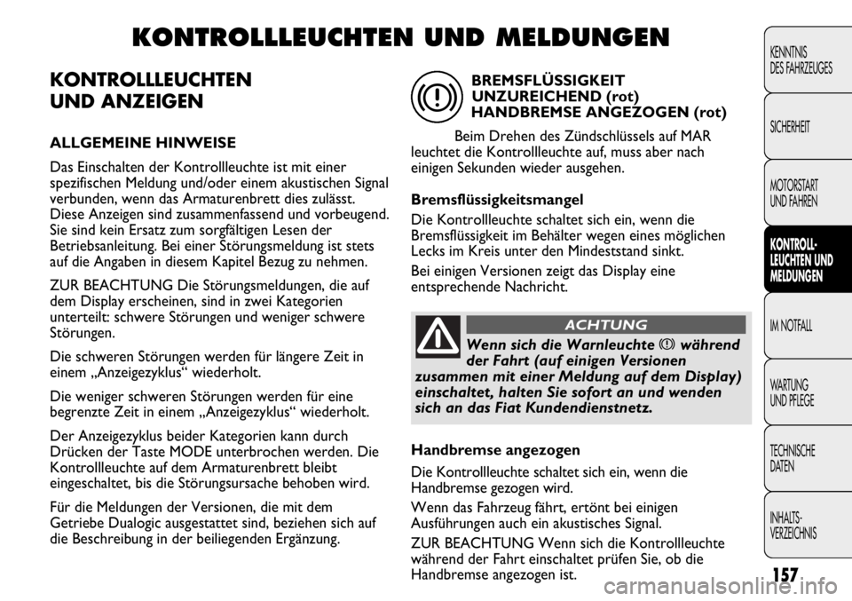 FIAT DUCATO 2011 Betriebsanleitung (in German) KONTROLLLEUCHTEN
UND ANZEIGEN
ALLGEMEINE HINWEISE
Das Einschalten der Kontrollleuchte ist mit einer
spezifischen Meldung und/oder einem akustischen Signal
verbunden, wenn das Armaturenbrett dies zulä FIAT DUCATO 2011 Betriebsanleitung (in German) KONTROLLLEUCHTEN
UND ANZEIGEN
ALLGEMEINE HINWEISE
Das Einschalten der Kontrollleuchte ist mit einer
spezifischen Meldung und/oder einem akustischen Signal
verbunden, wenn das Armaturenbrett dies zulä