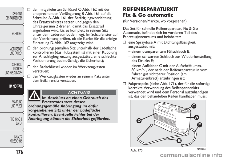 FIAT DUCATO 2011 Betriebsanleitung (in German) E
F0N0825mAbb. 170
REIFENREPARATURKIT
Fix & Go automatic
(für Versionen/Märkte, wo vorgesehen)
Das Set für schnelle Reifenreparatur, Fix & Go
Automatic, befindet sich im vorderen Teil des
Fahrzeug FIAT DUCATO 2011 Betriebsanleitung (in German) E
F0N0825mAbb. 170
REIFENREPARATURKIT
Fix & Go automatic
(für Versionen/Märkte, wo vorgesehen)
Das Set für schnelle Reifenreparatur, Fix & Go
Automatic, befindet sich im vorderen Teil des
Fahrzeug