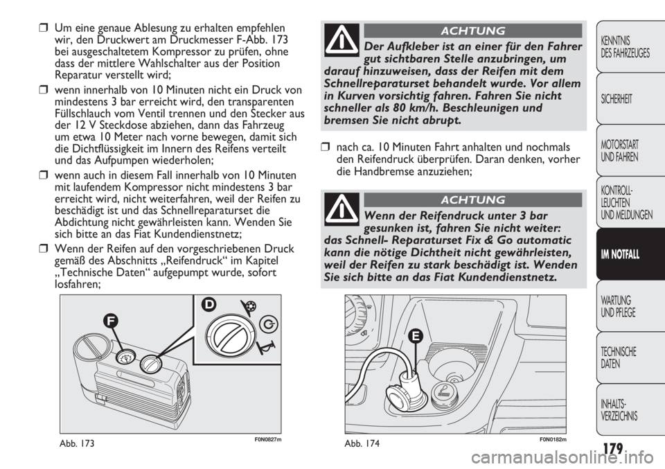 FIAT DUCATO 2011 Betriebsanleitung (in German) F0N0182mAbb. 174F0N0827mAbb. 173
❒Um eine genaue Ablesung zu erhalten empfehlen
wir, den Druckwert am Druckmesser F-Abb. 173
bei ausgeschaltetem Kompressor zu prüfen, ohne
dass der mittlere Wahlsch FIAT DUCATO 2011 Betriebsanleitung (in German) F0N0182mAbb. 174F0N0827mAbb. 173
❒Um eine genaue Ablesung zu erhalten empfehlen
wir, den Druckwert am Druckmesser F-Abb. 173
bei ausgeschaltetem Kompressor zu prüfen, ohne
dass der mittlere Wahlsch