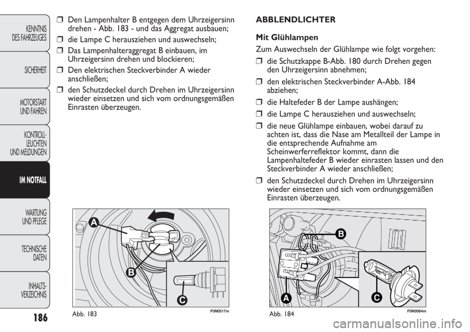 FIAT DUCATO 2011 Betriebsanleitung (in German) 186
KENNTNIS
DES FAHRZEUGES
SICHERHEIT
MOTORSTART
UND FAHREN
KONTROLL-
LEUCHTEN
UND MELDUNGEN
IM NOTFALL
WARTUNG
UND PFLEGE
TECHNISCHE
DATEN
INHALTS -
VERZEICHNIS
F0N0517mAbb. 183
❒Den Lampenhalte FIAT DUCATO 2011 Betriebsanleitung (in German) 186
KENNTNIS
DES FAHRZEUGES
SICHERHEIT
MOTORSTART
UND FAHREN
KONTROLL-
LEUCHTEN
UND MELDUNGEN
IM NOTFALL
WARTUNG
UND PFLEGE
TECHNISCHE
DATEN
INHALTS -
VERZEICHNIS
F0N0517mAbb. 183
❒Den Lampenhalte