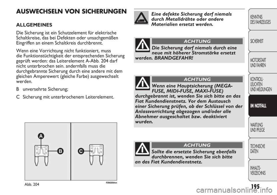 FIAT DUCATO 2011 Betriebsanleitung (in German) 195
KENNTNIS
DES FAHRZEUGES
SICHERHEIT
MOTORSTART
UND FAHREN
KONTROLL-
LEUCHTEN
UND MELDUNGEN
IM NOTFALL
WARTUNG
UND PFLEGE
TECHNISCHE
DATEN
INHALTS-
VERZEICHNIS
F0N0094mAbb. 204
AUSWECHSELN VON SIC FIAT DUCATO 2011 Betriebsanleitung (in German) 195
KENNTNIS
DES FAHRZEUGES
SICHERHEIT
MOTORSTART
UND FAHREN
KONTROLL-
LEUCHTEN
UND MELDUNGEN
IM NOTFALL
WARTUNG
UND PFLEGE
TECHNISCHE
DATEN
INHALTS-
VERZEICHNIS
F0N0094mAbb. 204
AUSWECHSELN VON SIC
