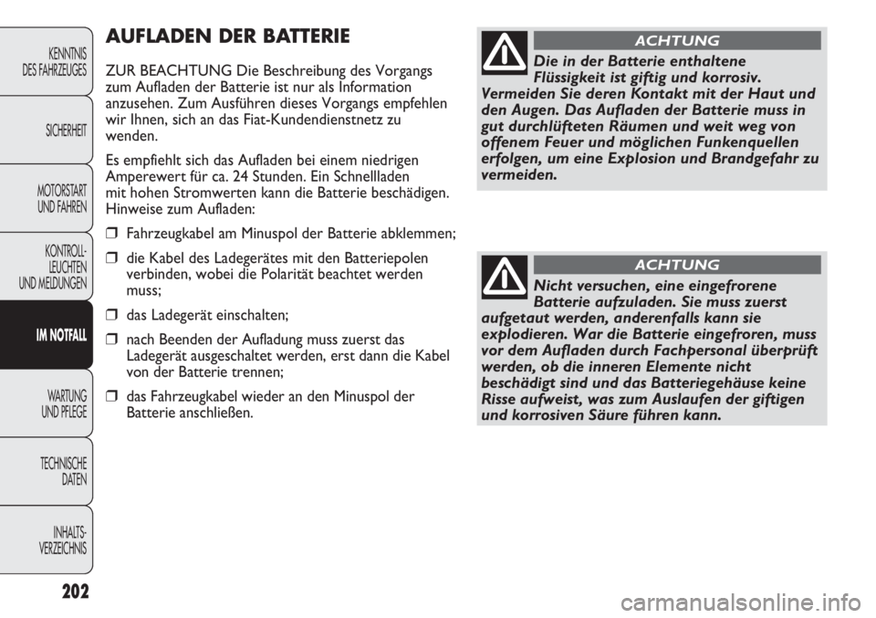 FIAT DUCATO 2011 Betriebsanleitung (in German) 202
KENNTNIS
DES FAHRZEUGES
SICHERHEIT
MOTORSTART
UND FAHREN
KONTROLL-
LEUCHTEN
UND MELDUNGEN
IM NOTFALL
WARTUNG
UND PFLEGE
TECHNISCHE
DATEN
INHALTS -
VERZEICHNIS
AUFLADEN DER BATTERIE
ZUR BEACHTUNG FIAT DUCATO 2011 Betriebsanleitung (in German) 202
KENNTNIS
DES FAHRZEUGES
SICHERHEIT
MOTORSTART
UND FAHREN
KONTROLL-
LEUCHTEN
UND MELDUNGEN
IM NOTFALL
WARTUNG
UND PFLEGE
TECHNISCHE
DATEN
INHALTS -
VERZEICHNIS
AUFLADEN DER BATTERIE
ZUR BEACHTUNG