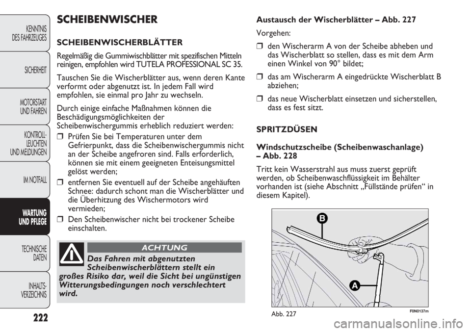 FIAT DUCATO 2011 Betriebsanleitung (in German) F0N0137mAbb. 227
Austausch der Wischerblätter – Abb. 227
Vorgehen:
❒den Wischerarm A von der Scheibe abheben und
das Wischerblatt so stellen, dass es mit dem Arm
einen Winkel von 90° bildet;
❒ FIAT DUCATO 2011 Betriebsanleitung (in German) F0N0137mAbb. 227
Austausch der Wischerblätter – Abb. 227
Vorgehen:
❒den Wischerarm A von der Scheibe abheben und
das Wischerblatt so stellen, dass es mit dem Arm
einen Winkel von 90° bildet;
❒