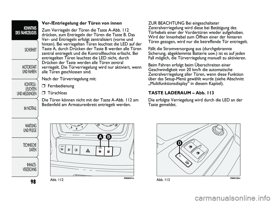 FIAT DUCATO 2013  Betriebsanleitung (in German) F0N0047mAbb. 112F0N0132mAbb. 113
ZUR BEACHTUNG Bei eingeschalteter
Zentralverriegelung wird diese bei Betätigung des
Türhebels einer der Vordertüren wieder aufgehoben.
Wird der Innenhebel zum Öffn