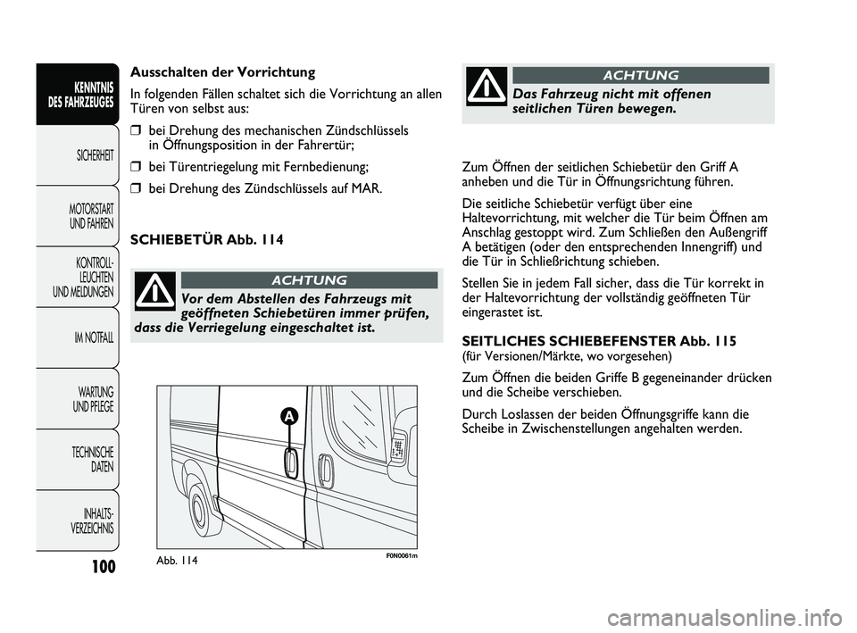 FIAT DUCATO 2013  Betriebsanleitung (in German) Zum Öffnen der seitlichen Schiebetür den Griff A
anheben und die Tür in Öffnungsrichtung führen.
Die seitliche Schiebetür verfügt über eine
Haltevorrichtung, mit welcher die Tür beim Öffnen 