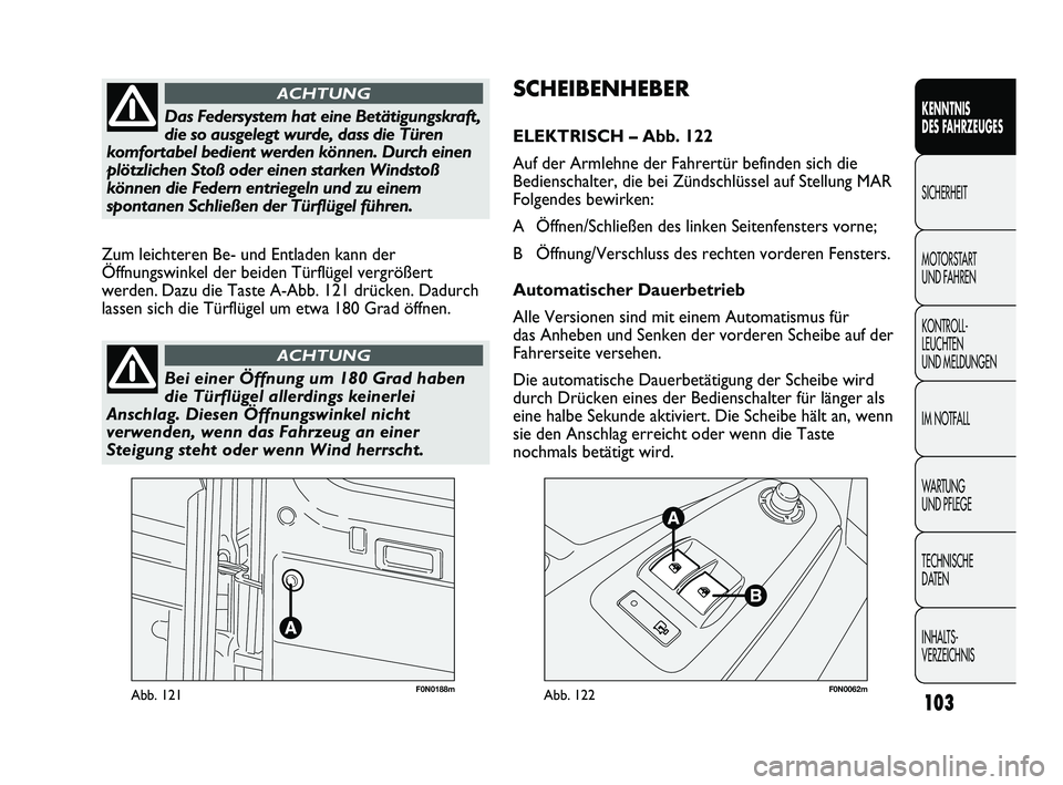FIAT DUCATO 2013  Betriebsanleitung (in German) F0N0188mAbb. 121F0N0062mAbb. 122
SCHEIBENHEBER
ELEKTRISCH – Abb. 122
Auf der Armlehne der Fahrertür befinden sich die
Bedienschalter, die bei Zündschlüssel auf Stellung MAR
Folgendes bewirken: 
A