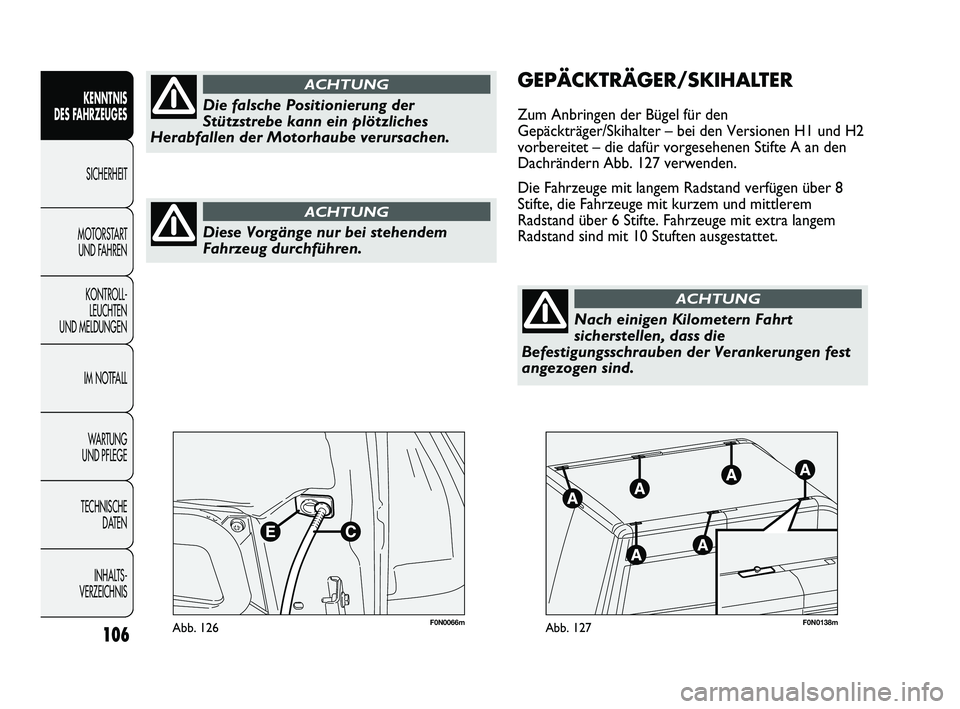 FIAT DUCATO 2013  Betriebsanleitung (in German) F0N0066mAbb. 126F0N0138mAbb. 127
GEPÄCKTRÄGER/SKIHALTER
Zum Anbringen der Bügel für den
Gepäckträger/Skihalter – bei den Versionen H1 und H2
vorbereitet – die dafür vorgesehenen Stifte A an