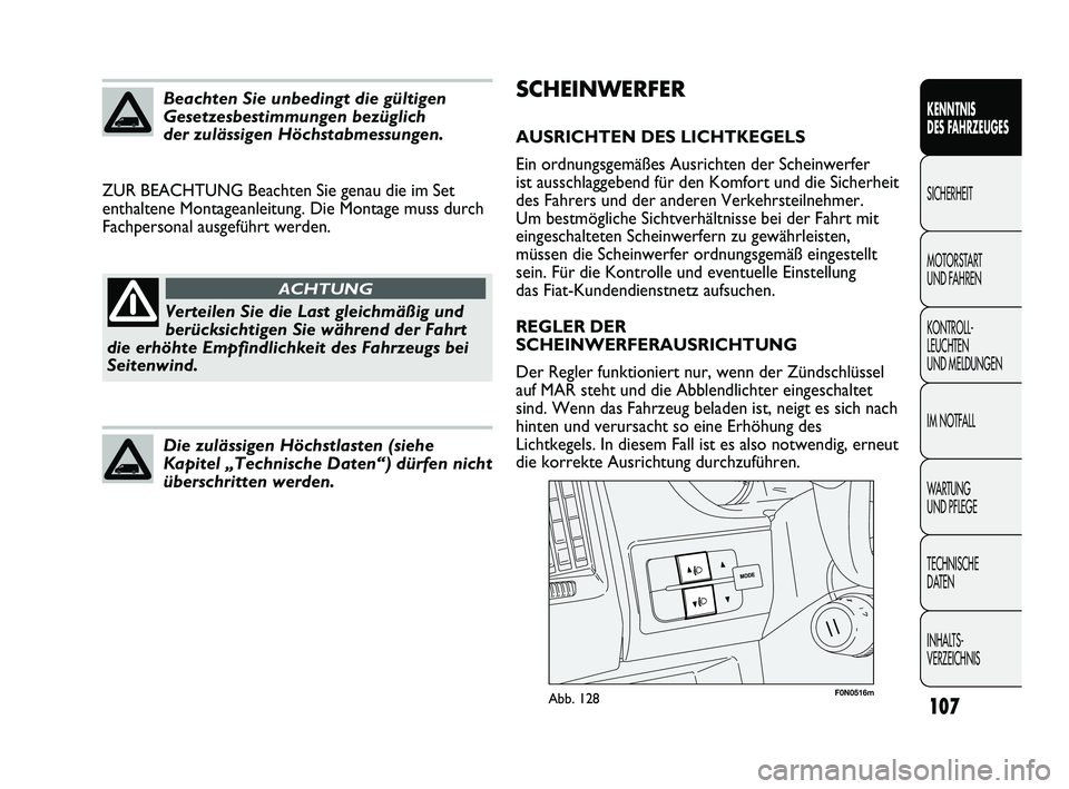 FIAT DUCATO 2013  Betriebsanleitung (in German) SCHEINWERFER
AUSRICHTEN DES LICHTKEGELS
Ein ordnungsgemäßes Ausrichten der Scheinwerfer
ist ausschlaggebend für den Komfort und die Sicherheit
des Fahrers und der anderen Verkehrsteilnehmer.
Um bes