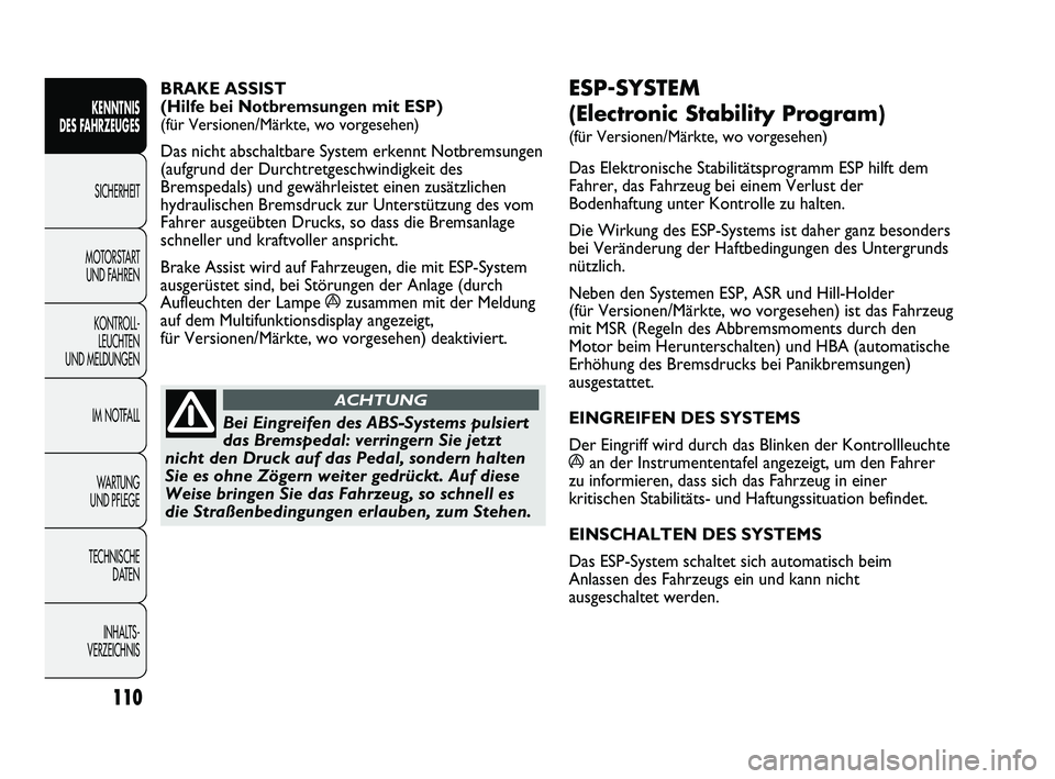 FIAT DUCATO 2013  Betriebsanleitung (in German) ESP-SYSTEM 
(Electronic Stability Program) 
(für Versionen/Märkte, wo vorgesehen)
Das Elektronische Stabilitätsprogramm ESP hilft dem
Fahrer, das Fahrzeug bei einem Verlust der
Bodenhaftung unter K