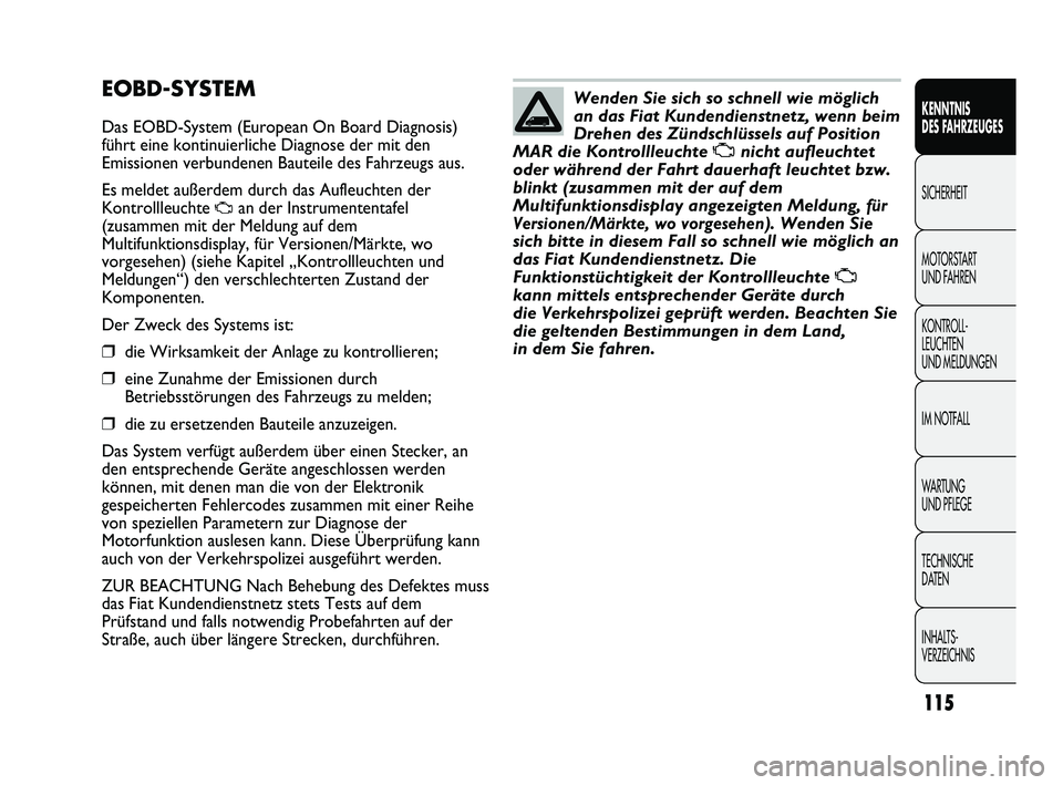 FIAT DUCATO 2013  Betriebsanleitung (in German) 115
KENNTNIS 
DES FAHRZEUGES
SICHERHEIT
MOTORSTART 
UND FAHREN
KONTROLL-
LEUCHTEN 
UND MELDUNGEN
IM NOTFALL
WARTUNG 
UND PFLEGE
TECHNISCHE 
DATEN
INHALTS-
VERZEICHNIS
EOBD-SYSTEM
Das EOBD-System (Euro