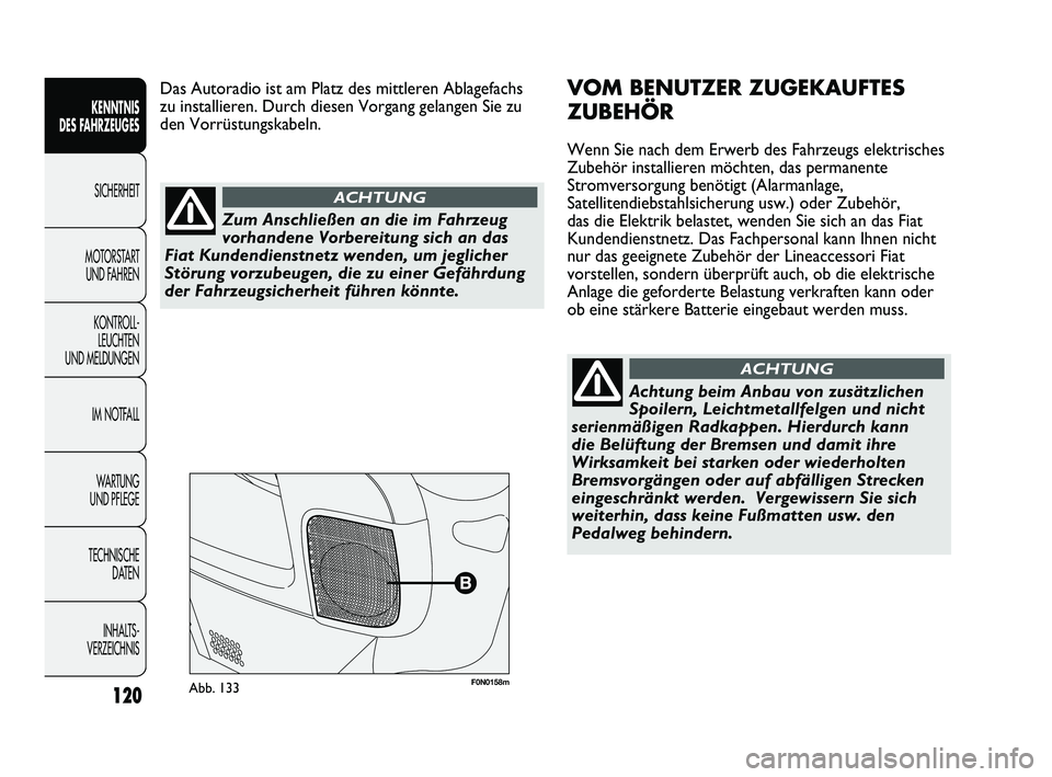 FIAT DUCATO 2013  Betriebsanleitung (in German) F0N0158mAbb. 133
VOM BENUTZER ZUGEKAUFTES
ZUBEHÖR
Wenn Sie nach dem Erwerb des Fahrzeugs elektrisches
Zubehör installieren möchten, das permanente
Stromversorgung benötigt (Alarmanlage,
Satelliten