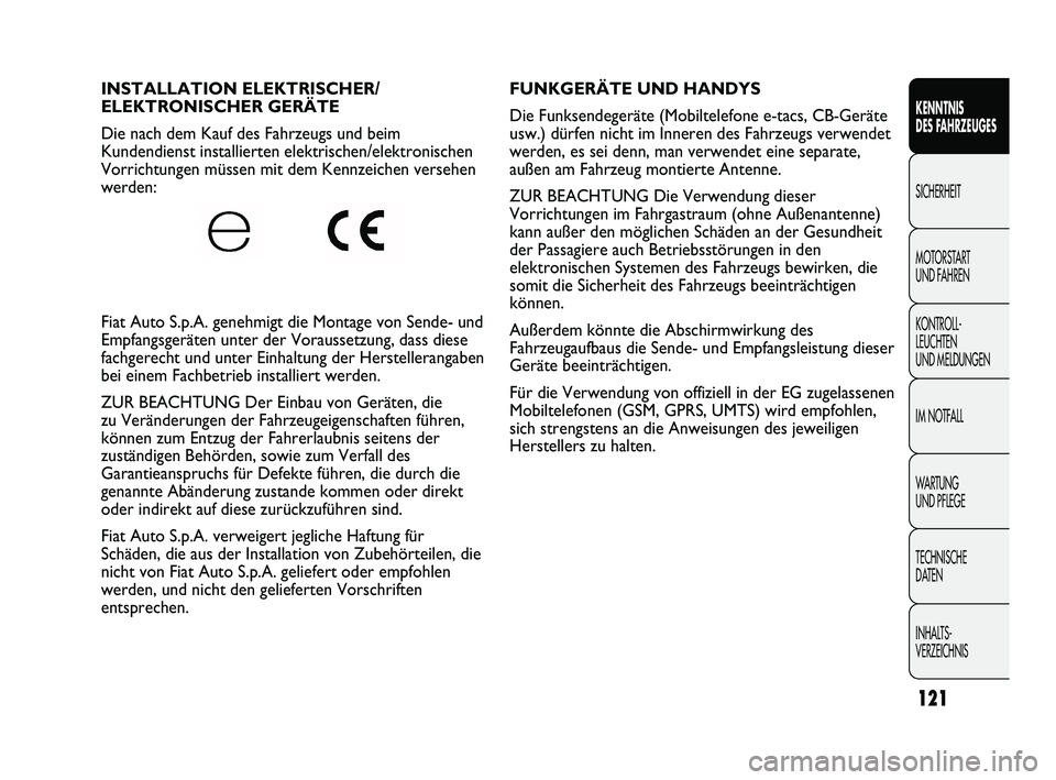 FIAT DUCATO 2013  Betriebsanleitung (in German) FUNKGERÄTE UND HANDYS 
Die Funksendegeräte (Mobiltelefone e-tacs, CB-Geräte
usw.) dürfen nicht im Inneren des Fahrzeugs verwendet
werden, es sei denn, man verwendet eine separate,
außen am Fahrze