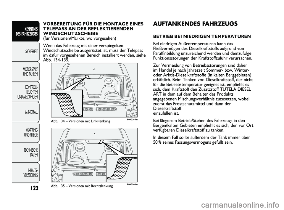 FIAT DUCATO 2013  Betriebsanleitung (in German) F0N0246mAbb. 135 – Versionen mit Rechtslenkung
F0N0245mAbb. 134 – Versionen mit Linkslenkung
AUFTANKENDES FAHRZEUGS
BETRIEB BEI NIEDRIGEN TEMPERATUREN
Bei niedrigen Außentemperaturen kann das
Fli