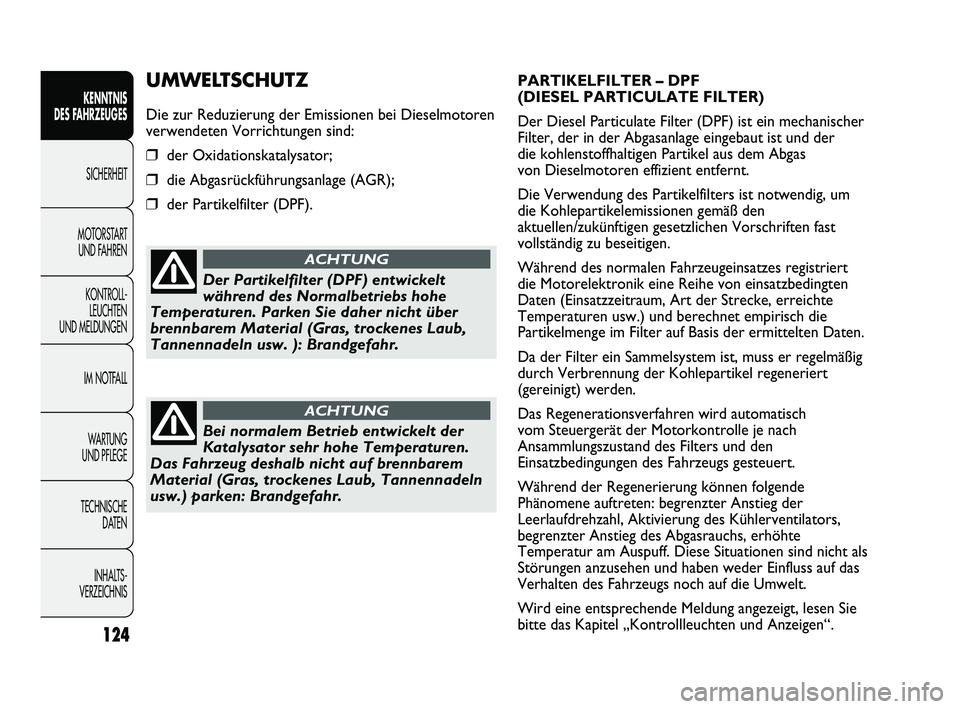 FIAT DUCATO 2013  Betriebsanleitung (in German) PARTIKELFILTER – DPF 
(DIESEL PARTICULATE FILTER)
Der Diesel Particulate Filter (DPF) ist ein mechanischer
Filter, der in der Abgasanlage eingebaut ist und der
die kohlenstoffhaltigen Partikel aus d