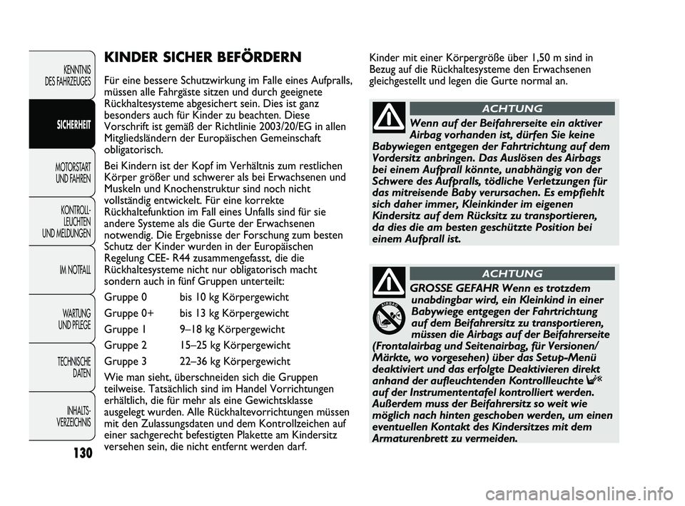 FIAT DUCATO 2013  Betriebsanleitung (in German) Kinder mit einer Körpergröße über 1,50 m sind in
Bezug auf die Rückhaltesysteme den Erwachsenen
gleichgestellt und legen die Gurte normal an.KINDER SICHER BEFÖRDERN
Für eine bessere Schutzwirku