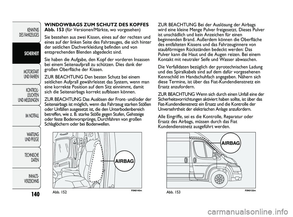 FIAT DUCATO 2013  Betriebsanleitung (in German) F0N0140mAbb. 152F0N0133mAbb. 153
ZUR BEACHTUNG Bei der Auslösung der Airbags
wird eine kleine Menge Pulver freigesetzt. Dieses Pulver
ist unschädlich und kein Anzeichen für einen
beginnenden Brand.