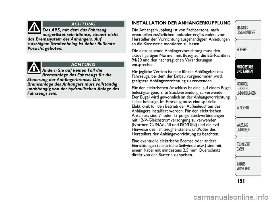 FIAT DUCATO 2013  Betriebsanleitung (in German) INSTALLATION DER ANHÄNGERKUPPLUNG
Die Anhängerkupplung ist von Fachpersonal nach
eventuellen zusätzlichen und/oder ergänzenden, vom
Hersteller der Vorrichtung ausgehändigten Anleitungen
an die Ka