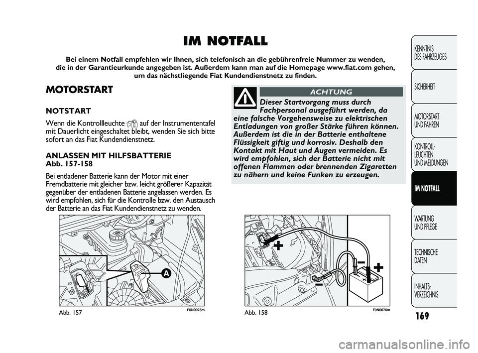 FIAT DUCATO 2013  Betriebsanleitung (in German) F0N0075mAbb. 157F0N0076mAbb. 158169
KENNTNIS 
DES FAHRZEUGES
SICHERHEIT
MOTORSTART 
UND FAHREN
KONTROLL-
LEUCHTEN 
UND MELDUNGEN
IM NOTFALL
WARTUNG 
UND PFLEGE
TECHNISCHE 
DATEN
INHALTS-
VERZEICHNIS
M