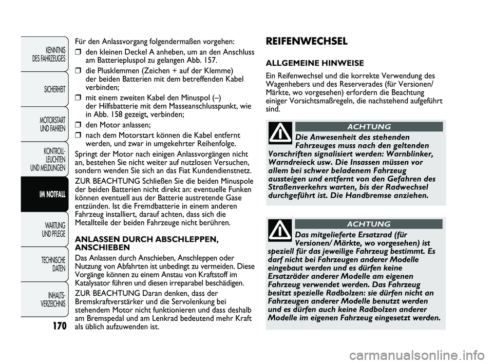 FIAT DUCATO 2013  Betriebsanleitung (in German) REIFENWECHSEL 
ALLGEMEINE HINWEISE
Ein Reifenwechsel und die korrekte Verwendung des
Wagenhebers und des Reserverades (für Versionen/
Märkte, wo vorgesehen) erfordern die Beachtung
einiger Vorsichts