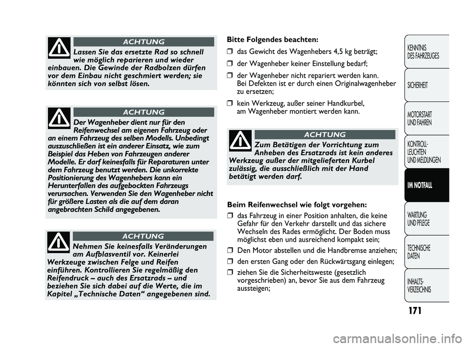 FIAT DUCATO 2013  Betriebsanleitung (in German) Bitte Folgendes beachten:
❒das Gewicht des Wagenhebers 4,5 kg beträgt;
❒der Wagenheber keiner Einstellung bedarf;
❒der Wagenheber nicht repariert werden kann.
Bei Defekten ist er durch einen Or