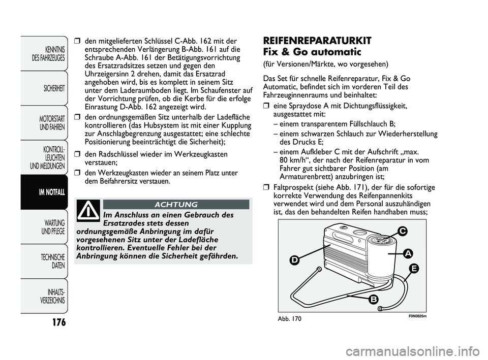 FIAT DUCATO 2013  Betriebsanleitung (in German) E
F0N0825mAbb. 170
REIFENREPARATURKIT 
Fix & Go automatic
(für Versionen/Märkte, wo vorgesehen)
Das Set für schnelle Reifenreparatur, Fix & Go
Automatic, befindet sich im vorderen Teil des
Fahrzeug