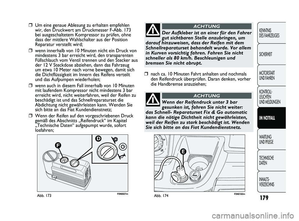 FIAT DUCATO 2012  Betriebsanleitung (in German) F0N0182mAbb. 174F0N0827mAbb. 173
❒Um eine genaue Ablesung zu erhalten empfehlen
wir, den Druckwert am Druckmesser F-Abb. 173
bei ausgeschaltetem Kompressor zu prüfen, ohne
dass der mittlere Wahlsch