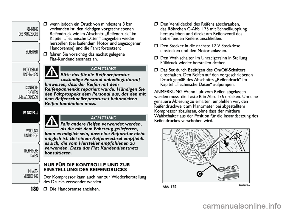 FIAT DUCATO 2012  Betriebsanleitung (in German) F0N0828mAbb. 175
❒wenn jedoch ein Druck von mindestens 3 bar
vorhanden ist, den richtigen vorgeschriebenen
Reifendruck wie im Abschnitt „Reifendruck“ im
Kapitel „Technische Daten“ angegeben 